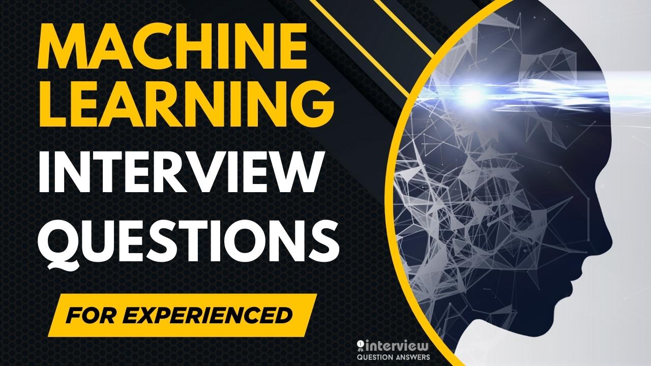 Machine Learning Engineer Interview Questions for Experienced